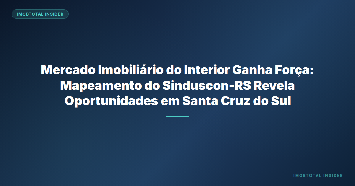 Mercado Imobiliário do Interior Ganha Força: Mapeamento do Sinduscon-RS Revela Oportunidades em Santa Cruz do Sul